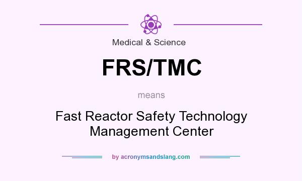 What does FRS/TMC mean? It stands for Fast Reactor Safety Technology Management Center