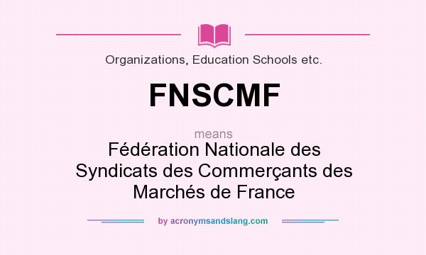 What does FNSCMF mean? It stands for Fédération Nationale des Syndicats des Commerçants des Marchés de France