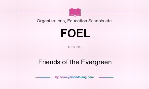 What does FOEL mean? It stands for Friends of the Evergreen