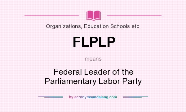 What does FLPLP mean? It stands for Federal Leader of the Parliamentary Labor Party