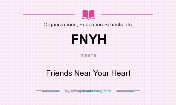 What does FNYH mean? It stands for Friends Near Your Heart