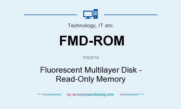 What does FMD-ROM mean? It stands for Fluorescent Multilayer Disk - Read-Only Memory