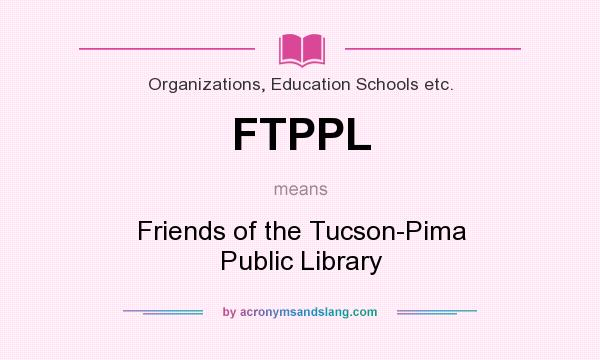 What does FTPPL mean? It stands for Friends of the Tucson-Pima Public Library