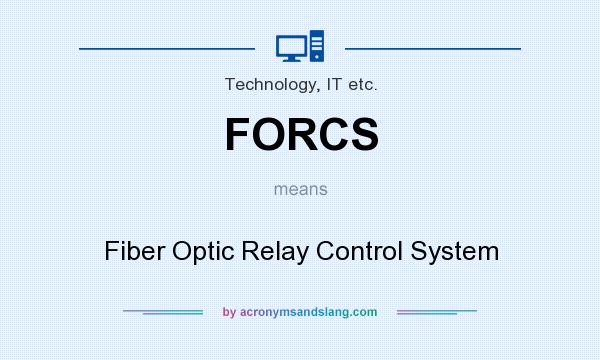What does FORCS mean? It stands for Fiber Optic Relay Control System