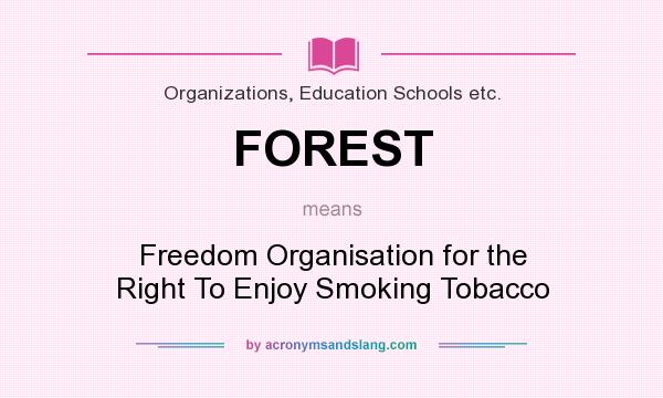 What does FOREST mean? It stands for Freedom Organisation for the Right To Enjoy Smoking Tobacco