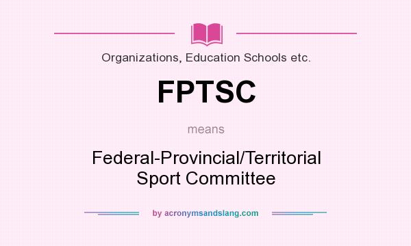 What does FPTSC mean? It stands for Federal-Provincial/Territorial Sport Committee