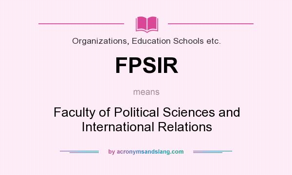 What does FPSIR mean? It stands for Faculty of Political Sciences and International Relations