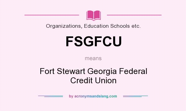 What does FSGFCU mean? It stands for Fort Stewart Georgia Federal Credit Union