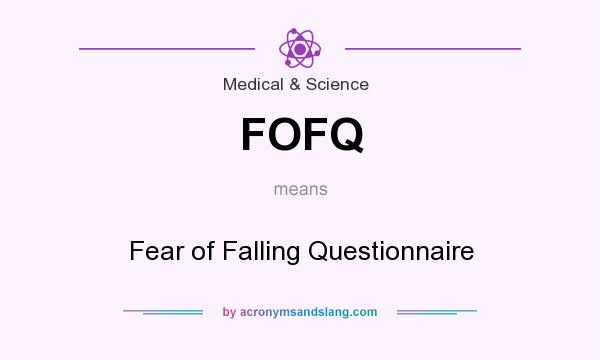 What does FOFQ mean? It stands for Fear of Falling Questionnaire