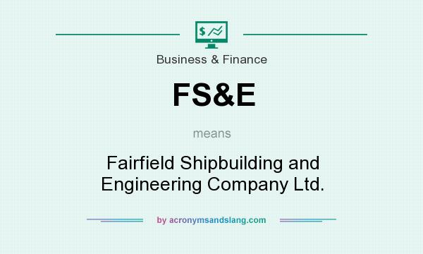 What does FS&E mean? It stands for Fairfield Shipbuilding and Engineering Company Ltd.