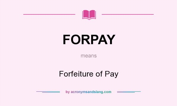 What does FORPAY mean? It stands for Forfeiture of Pay