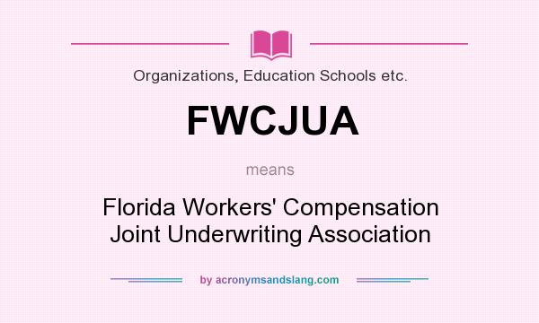 What does FWCJUA mean? It stands for Florida Workers` Compensation Joint Underwriting Association
