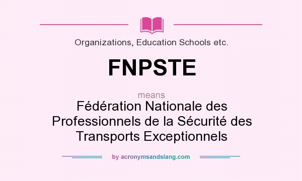 What does FNPSTE mean? It stands for Fédération Nationale des Professionnels de la Sécurité des Transports Exceptionnels