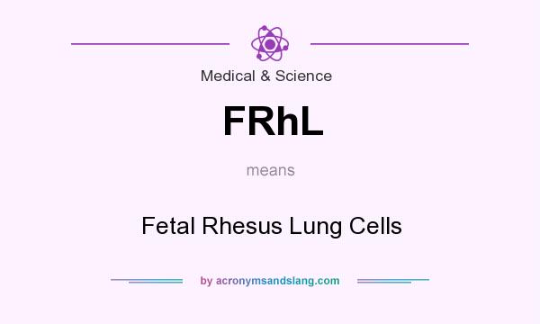 What does FRhL mean? It stands for Fetal Rhesus Lung Cells