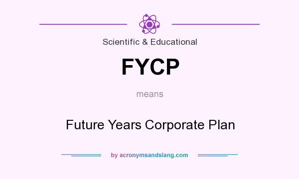 What does FYCP mean? It stands for Future Years Corporate Plan