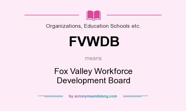 What does FVWDB mean? It stands for Fox Valley Workforce Development Board