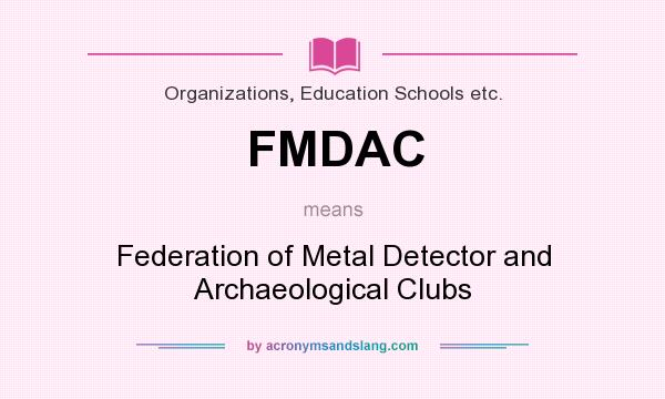 What does FMDAC mean? It stands for Federation of Metal Detector and Archaeological Clubs