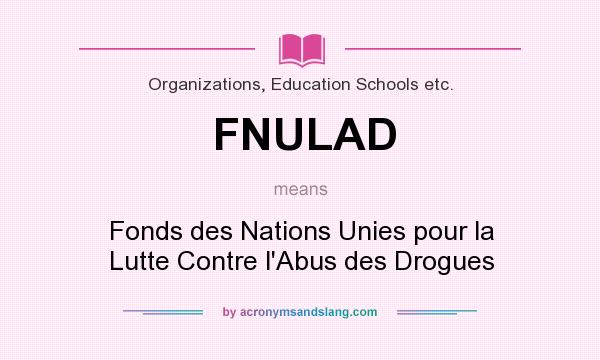 What does FNULAD mean? It stands for Fonds des Nations Unies pour la Lutte Contre l`Abus des Drogues