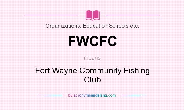 What does FWCFC mean? It stands for Fort Wayne Community Fishing Club