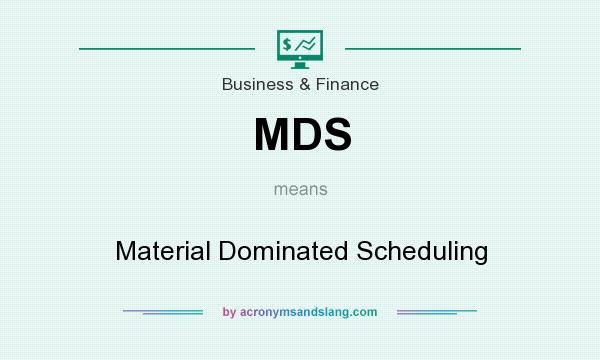 What does MDS mean? It stands for Material Dominated Scheduling