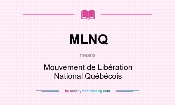 What does MLNQ mean? It stands for Mouvement de Libération National Québécois