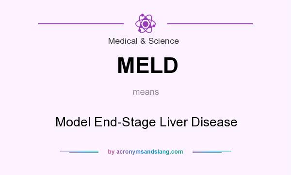 What does MELD mean? It stands for Model End-Stage Liver Disease