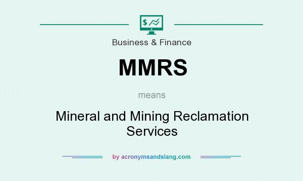 What does MMRS mean? It stands for Mineral and Mining Reclamation Services