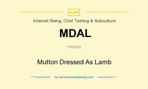 What does MDAL mean? It stands for Mutton Dressed As Lamb