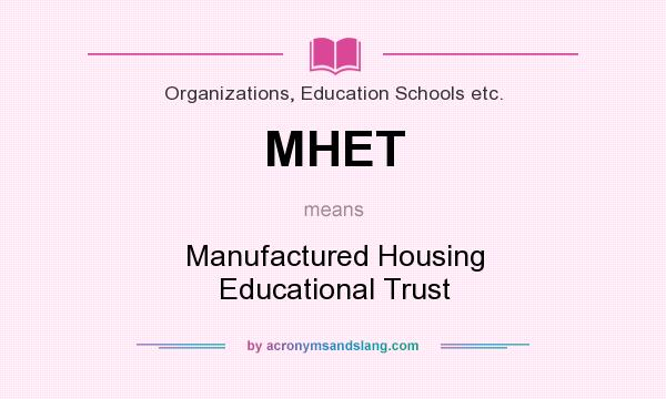 What does MHET mean? It stands for Manufactured Housing Educational Trust