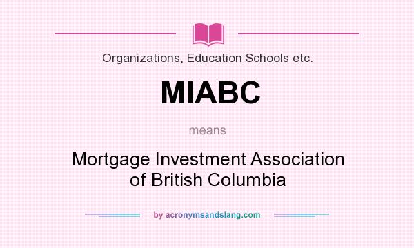 What does MIABC mean? It stands for Mortgage Investment Association of British Columbia