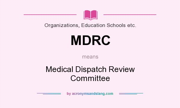 What does MDRC mean? It stands for Medical Dispatch Review Committee