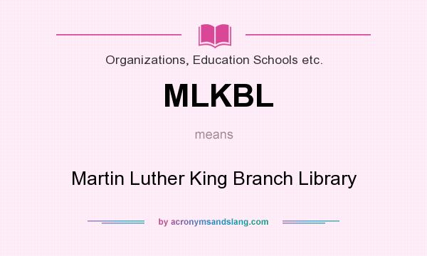 What does MLKBL mean? It stands for Martin Luther King Branch Library