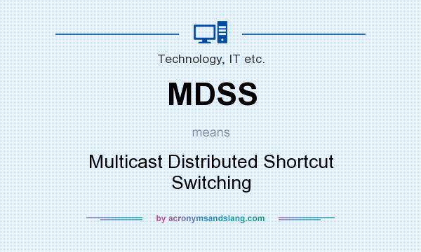 What does MDSS mean? It stands for Multicast Distributed Shortcut Switching