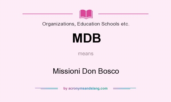 What does MDB mean? It stands for Missioni Don Bosco
