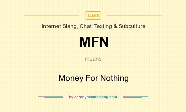 What does MFN mean? It stands for Money For Nothing