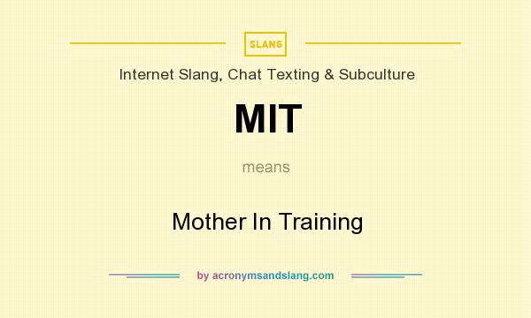 What does MIT mean? It stands for Mother In Training