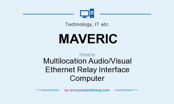 What does MAVERIC mean? It stands for Multilocation Audio/Visual Ethernet Relay Interface Computer