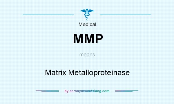 What does MMP mean? It stands for Matrix Metalloproteinase