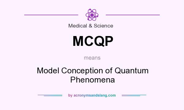 What does MCQP mean? It stands for Model Conception of Quantum Phenomena