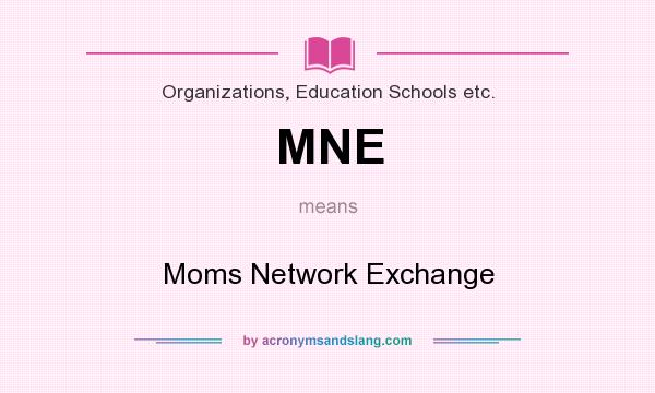 What does MNE mean? It stands for Moms Network Exchange