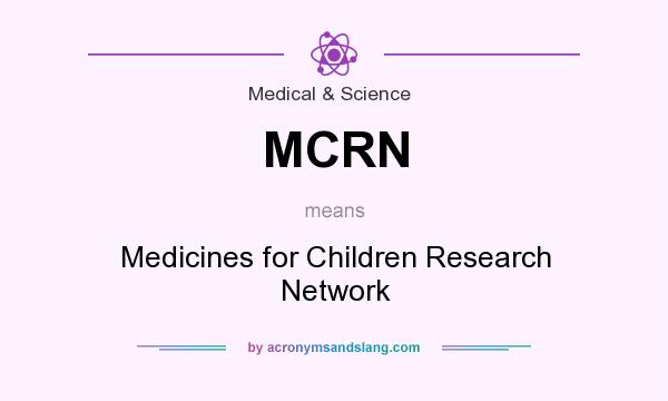 What does MCRN mean? It stands for Medicines for Children Research Network
