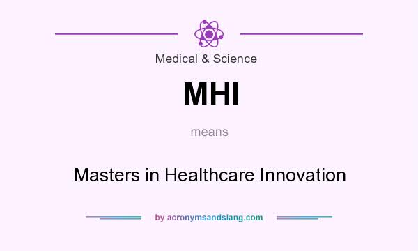 What does MHI mean? It stands for Masters in Healthcare Innovation