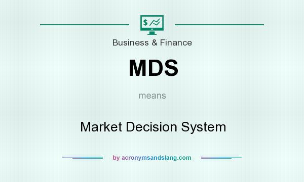 What does MDS mean? It stands for Market Decision System