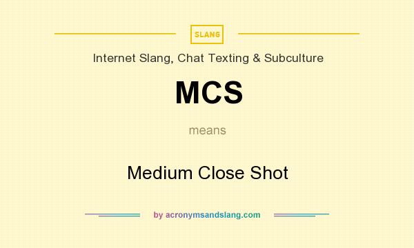 What does MCS mean? It stands for Medium Close Shot