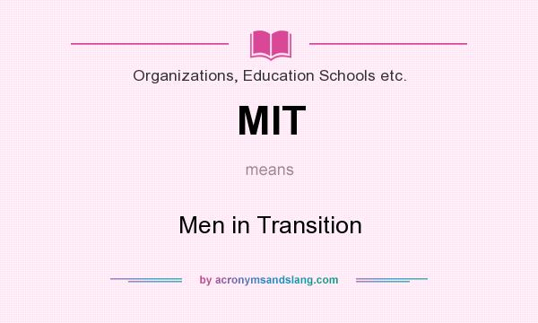 What does MIT mean? It stands for Men in Transition