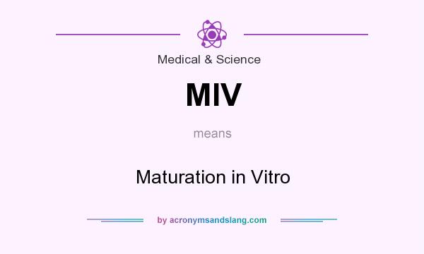 What does MIV mean? It stands for Maturation in Vitro