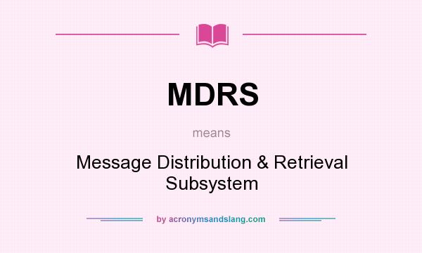 What does MDRS mean? It stands for Message Distribution & Retrieval Subsystem