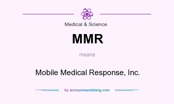 What does MMR mean? It stands for Mobile Medical Response, Inc.