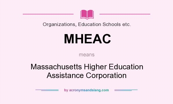 What does MHEAC mean? It stands for Massachusetts Higher Education Assistance Corporation