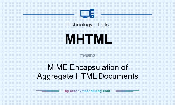 What does MHTML mean? It stands for MIME Encapsulation of Aggregate HTML Documents